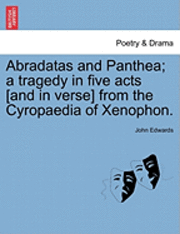 bokomslag Abradatas and Panthea; A Tragedy in Five Acts [And in Verse] from the Cyropaedia of Xenophon.