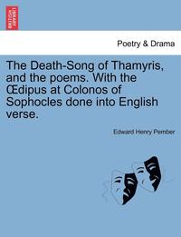 bokomslag The Death-Song of Thamyris, and the Poems. with the Dipus at Colonos of Sophocles Done Into English Verse.