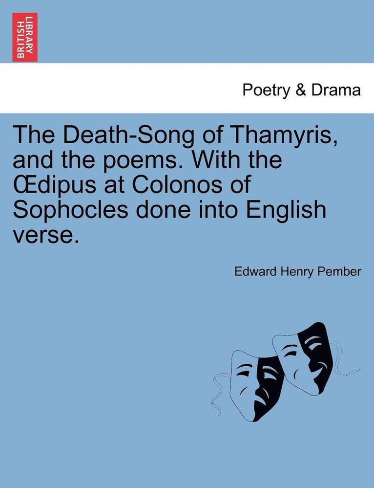 Death-Song of Thamyris, and the Poems. with the Dipus at Colonos of Sophocles Done Into English Verse.