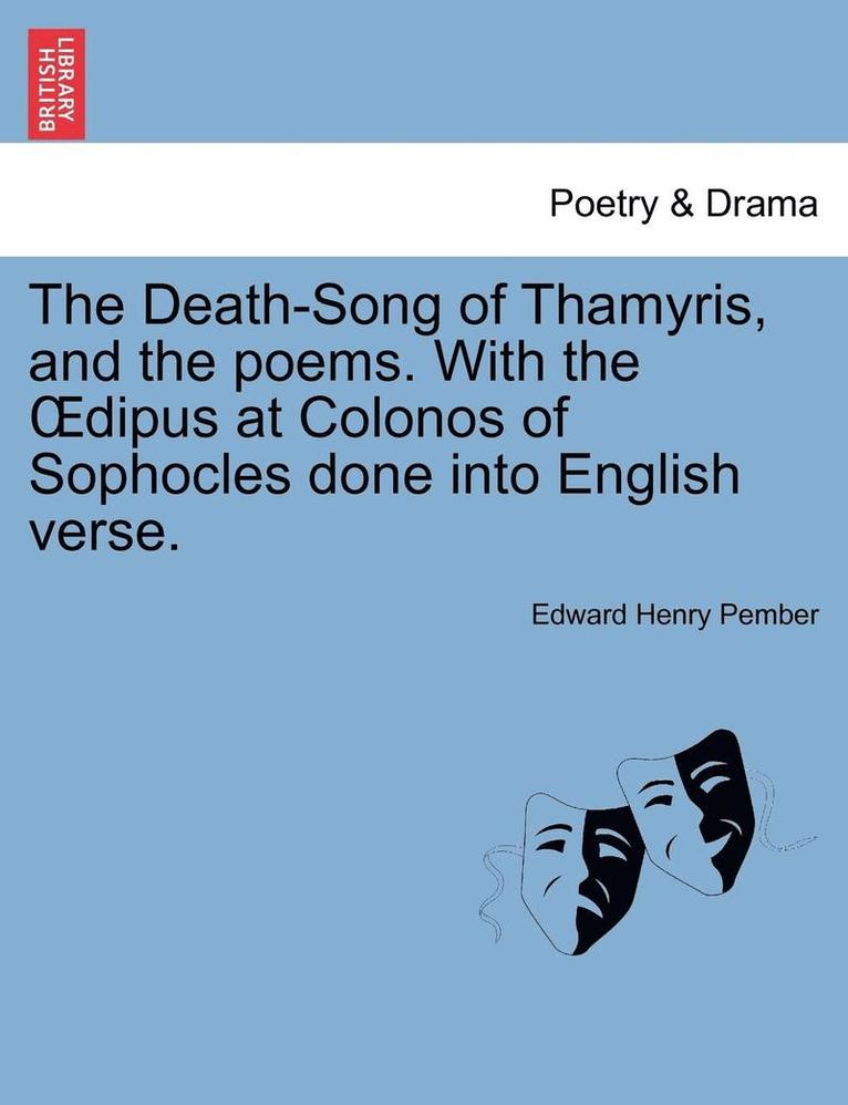 The Death-Song of Thamyris, and the Poems. with the Dipus at Colonos of Sophocles Done Into English Verse. 1