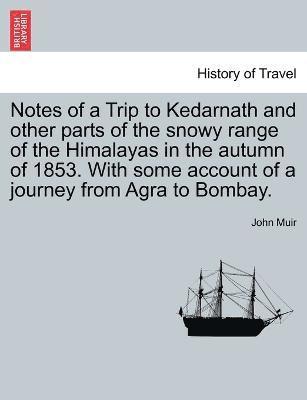 bokomslag Notes of a Trip to Kedarnath and other parts of the snowy range of the Himalayas in the autumn of 1853. With some account of a journey from Agra to Bombay.