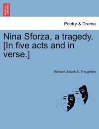 bokomslag Nina Sforza, a Tragedy. [In Five Acts and in Verse.]