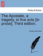 Richard Lalor Sheil - The Apostate, a Tragedy, in Five Acts [In Prose]. Third Edition., Häftad