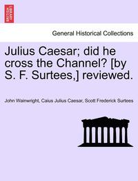 bokomslag Julius Caesar; Did He Cross the Channel? [By S. F. Surtees, ] Reviewed.