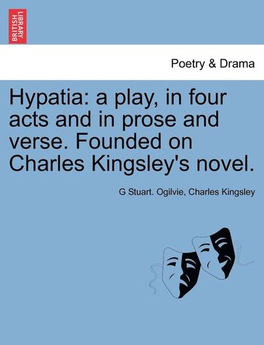 bokomslag Hypatia: A Play, in Four Acts and in Prose and Verse. Founded on Charles Kingsley's Novel.