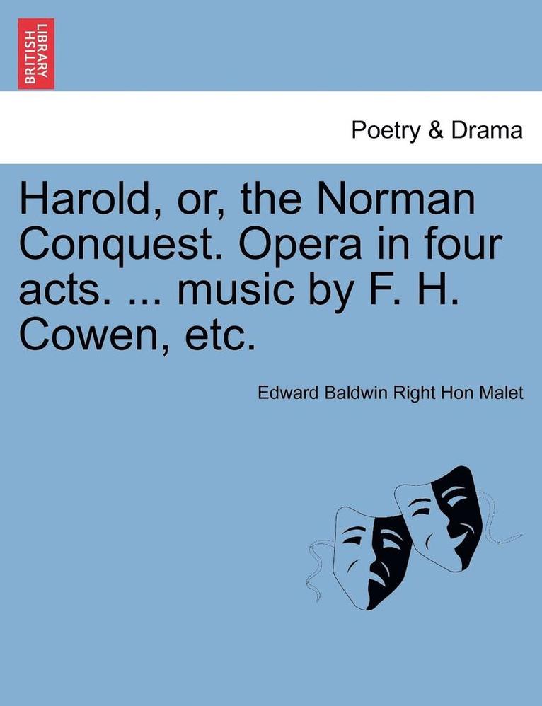 Edward Baldwin Right Hon Malet - Harold, Or, the Norman Conquest. Opera in Four Acts. ... Music by F. H. Cowen, Etc., Häftad