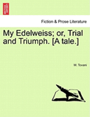 My Edelweiss; Or, Trial and Triumph. [A Tale.] 1