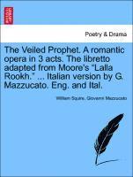 bokomslag The Veiled Prophet. a Romantic Opera in 3 Acts. the Libretto Adapted from Moore's Lalla Rookh. ... Italian Version by G. Mazzucato. Eng. and Ital.