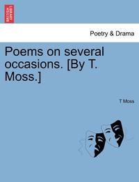 bokomslag Poems on Several Occasions. [By T. Moss.]