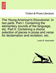 bokomslag The Young American's Elocutionist. in Two Parts. Part I. Containing the Elementary Sounds of the Language, Etc. Part II. Containing a Choice Selection of Pieces in Prose and Verse for Declamation and