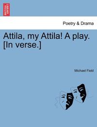 bokomslag Attila, My Attila! a Play. [In Verse.]