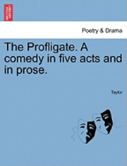 bokomslag The Profligate. a Comedy in Five Acts and in Prose.