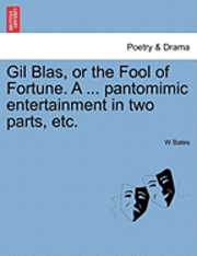 bokomslag Gil Blas, or the Fool of Fortune. a ... Pantomimic Entertainment in Two Parts, Etc. Second Edition