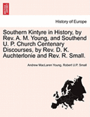 bokomslag Southern Kintyre in History, by REV. A. M. Young, and Southend U. P. Church Centenary Discourses, by REV. D. K. Auchterlonie and REV. R. Small.