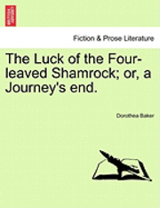 Dorothea Baker - The Luck of the Four-Leaved Shamrock; Or, a Journey's End., Häftad