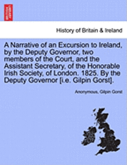 bokomslag Narrative of an Excursion to Ireland, by the Deputy Governor, Two Members of the Court, and the Assistant Secretary, of the Honorable Irish Society, of London. 1825. by the Deputy Governor [I.E. Gi...
