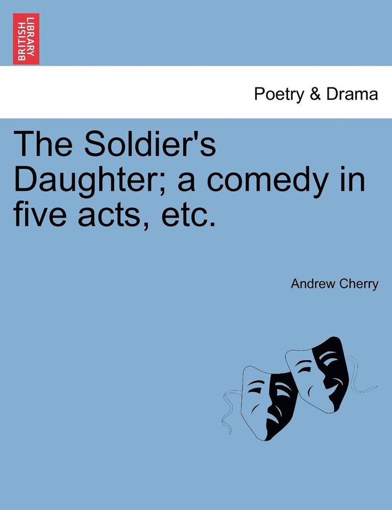 Soldier's Daughter; A Comedy in Five Acts, Etc. Twelfth Edition