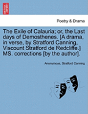 bokomslag The Exile of Calauria; Or, the Last Days of Demosthenes. [A Drama, in Verse, by Stratford Canning, Viscount Stratford de Redcliffe.] Ms. Corrections [By the Author].