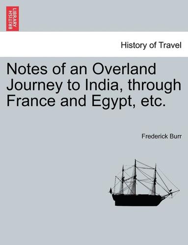 bokomslag Notes of an Overland Journey to India, Through France and Egypt, Etc.