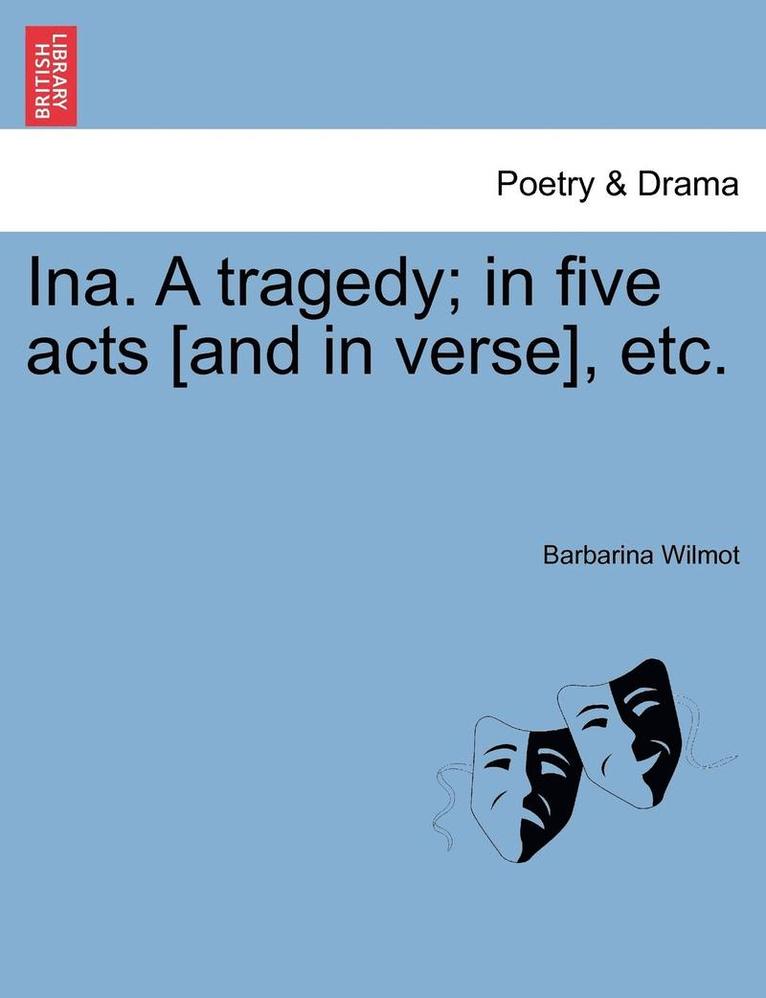Ina. a Tragedy; In Five Acts [And in Verse], Etc.