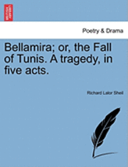 bokomslag Bellamira; Or, the Fall of Tunis. a Tragedy, in Five Acts.
