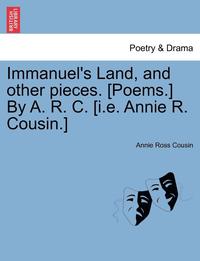 bokomslag Immanuel's Land, and Other Pieces. [Poems.] by A. R. C. [I.E. Annie R. Cousin.]