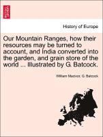 bokomslag Our Mountain Ranges, How Their Resources May Be Turned to Account, and India Converted Into the Garden, and Grain Store of the World ... Illustrated by G. Batcock.