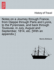 bokomslag Notes on a Journey Through France, from Dieppe Through Paris and Lyons, to the Pyrennees, and Back Through Toulouse, in July, August and September, 1814, Etc. [With an Appendix.]
