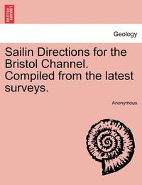 bokomslag Sailin Directions for the Bristol Channel. Compiled from the Latest Surveys.