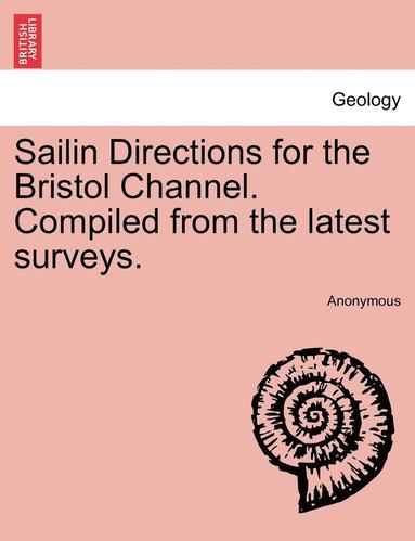 bokomslag Sailin Directions for the Bristol Channel. Compiled from the Latest Surveys.