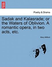 bokomslag Sadak and Kalasrade; Or the Waters of Oblivion. a Romantic Opera, in Two Acts, Etc.
