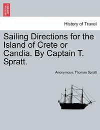 bokomslag Sailing Directions for the Island of Crete or Candia. by Captain T. Spratt.
