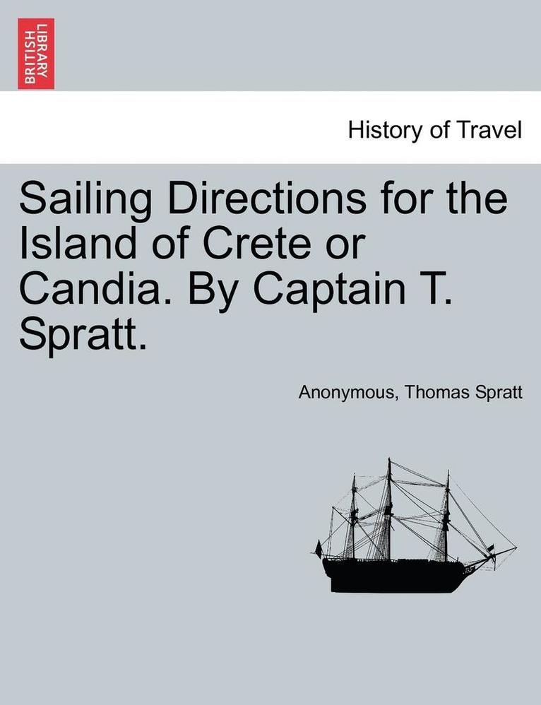 Sailing Directions for the Island of Crete or Candia. by Captain T. Spratt. 1