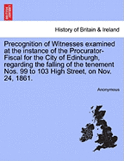 bokomslag Precognition of Witnesses Examined at the Instance of the Procurator-Fiscal for the City of Edinburgh, Regarding the Falling of the Tenement Nos. 99 to 103 High Street, on Nov. 24, 1861.