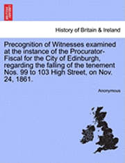 Anonymous - Precognition of Witnesses Examined at the Instance of the Procurator-Fiscal for the City of Edinburgh, Regarding the Falling of the Tenement Nos. 99 to 103 High Street, on Nov. 24, 1861., Häftad