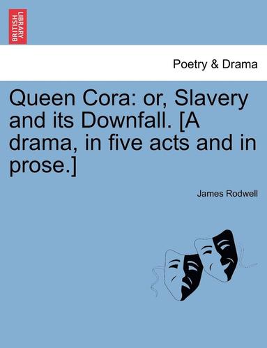 bokomslag Queen Cora: Or, Slavery and Its Downfall. [A Drama, in Five Acts and in Prose.]