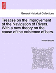 William Brooks - Treatise on the Improvement of the Navigation of Rivers. with a New Theory on the Cause of the Existence of Bars., Häftad