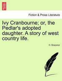 bokomslag Ivy Cranbourne; Or, the Pedlar's Adopted Daughter. a Story of West Country Life.