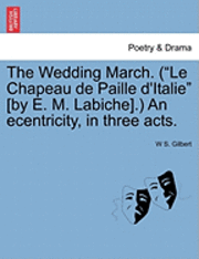 bokomslag The Wedding March. (Le Chapeau de Paille D'Italie [By E. M. Labiche].) an Ecentricity, in Three Acts.