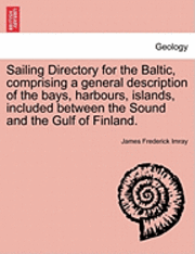 bokomslag Sailing Directory for the Baltic, Comprising a General Description of the Bays, Harbours, Islands, Included Between the Sound and the Gulf of Finland.