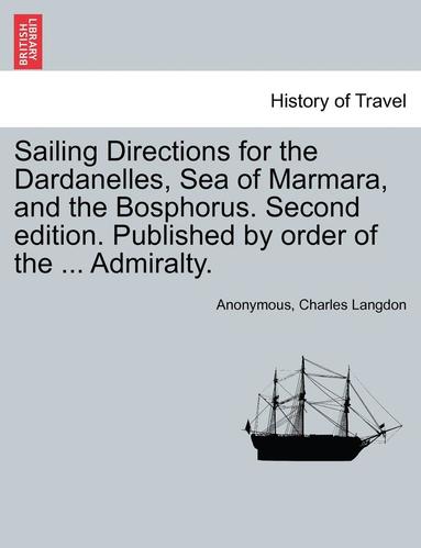 bokomslag Sailing Directions for the Dardanelles, Sea of Marmara, and the Bosphorus. Second Edition. Published by Order of the ... Admiralty.