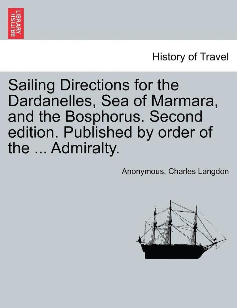Anonymous, Charles Langdon - Sailing Directions for the Dardanelles, Sea of Marmara, and the Bosphorus. Second Edition. Published by Order of the ... Admiralty., Häftad