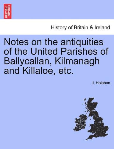 bokomslag Notes on the Antiquities of the United Parishes of Ballycallan, Kilmanagh and Killaloe, Etc.