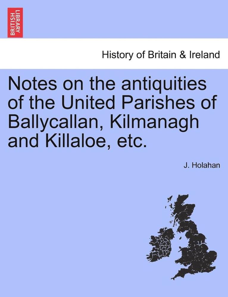 Notes on the Antiquities of the United Parishes of Ballycallan, Kilmanagh and Killaloe, Etc. 1