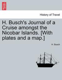 bokomslag H. Busch's Journal of a Cruise Amongst the Nicobar Islands. [With Plates and a Map.]