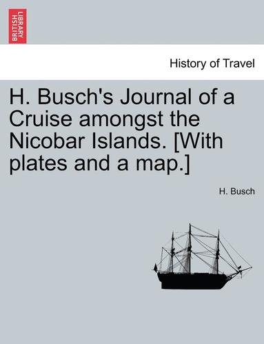 bokomslag H. Busch's Journal of a Cruise Amongst the Nicobar Islands. [With Plates and a Map.]