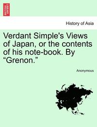 bokomslag Verdant Simple's Views of Japan, or the Contents of His Note-Book. by "Grenon."