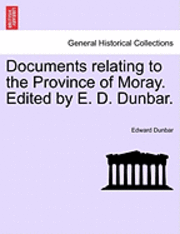 bokomslag Documents Relating to the Province of Moray. Edited by E. D. Dunbar.