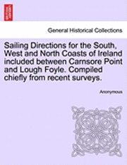 bokomslag Sailing Directions for the South, West and North Coasts of Ireland Included Between Carnsore Point and Lough Foyle. Compiled Chiefly from Recent Surveys.