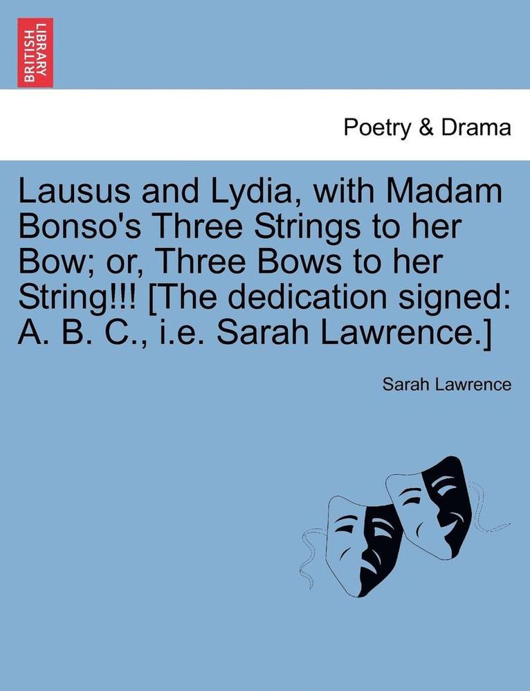 Sarah Lawrence - Lausus and Lydia, with Madam Bonso's Three Strings to Her Bow; Or, Three Bows to Her String!!! [The Dedication Signed, Häftad